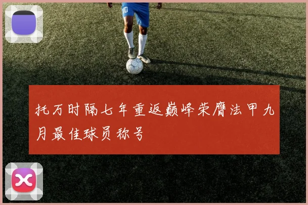 托万时隔七年重返巅峰荣膺法甲九月最佳球员称号