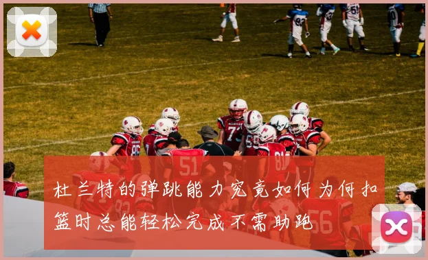 杜兰特的弹跳能力究竟如何为何扣篮时总能轻松完成不需助跑
